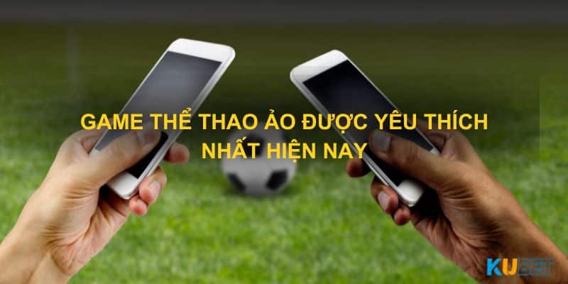 Game thể thao ảo được yêu thích nhất hiện nay