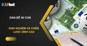 Sự hấp dẫn của dàn đề 56 con tại Kubet: Kinh nghiệm và chiến lược đỉnh cao