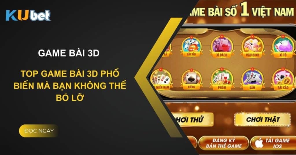 Top game bài 3D phổ biến tại Kubet mà bạn không thể bỏ lỡ