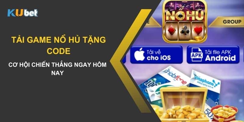 Tải game nổ hũ tặng code trên Kubet - Cơ hội chiến thắng ngay hôm nay