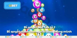 Bí quyết bắt cầu lô 2: Bí quyết dành cho người chơi thông minh tại Kubet