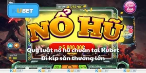 Quy luật nổ hũ chuẩn tại Kubet: Bí kíp săn thưởng lớn