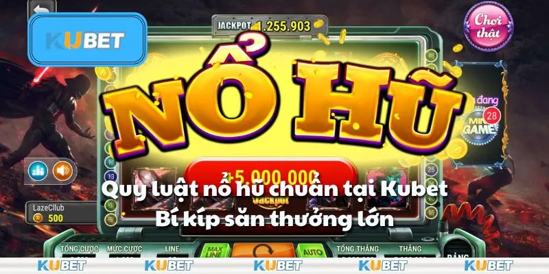 Quy luật nổ hũ chuẩn tại Kubet: Bí kíp săn thưởng lớn