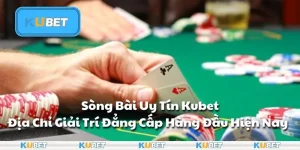 Sòng Bài Uy Tín Kubet - Nơi Giải Trí Đỉnh Cao Cho Anh Em