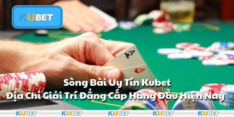 Sòng Bài Uy Tín Kubet - Nơi Giải Trí Đỉnh Cao Cho Anh Em