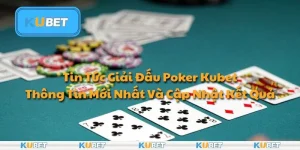 Tin Tức Giải Đấu Poker Kubet: Thông Tin Mới Nhất Và Cập Nhật Kết Quả