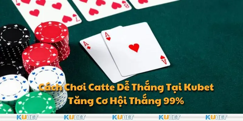 Cách Chơi Catte Dễ Thắng Tại Kubet: Tăng Cơ Hội Thắng 99%