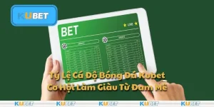 Tỷ Lệ Cá Độ Bóng Đá Kubet: Cơ Hội Làm Giàu Từ Đam Mê